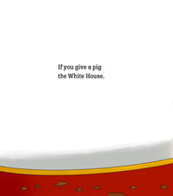 Load image into Gallery viewer, If You Give a Pig the White House: A Parody for Adults Hardcover