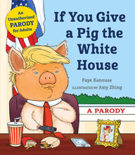 Load image into Gallery viewer, If You Give a Pig the White House: A Parody for Adults Hardcover
